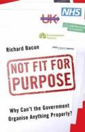 Not Fit For Purpose di Richard Bacon, Philip Johnston edito da Aurum Press Ltd
