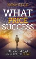 What Price Success: One Man's 34-Year Search for His GI Father. di Norman Spencer edito da MEREO BOOKS