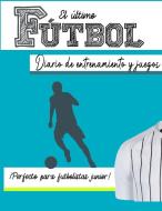 El diario de entrenamiento y juego de fútbol di The Life Graduate Publishing Group edito da The Life Graduate Publishing Group