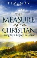 The Measure of a Christian: Living for a Legacy in Christ di Tim May edito da BOOKBABY