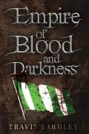 Empire Of Blood And Darkness di Yardley Travis Yardley edito da Inspired Forever Books
