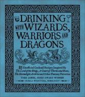 Drinking with Wizards, Warriors and Dragons: 85 Unofficial Drink Recipes Inspired by the Lord of the Rings, a Court of Thorns and Roses, the Stormligh di Thea James, Pamela Wiznitzer edito da MEDIA LAB BOOKS
