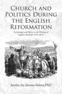 Church and Politics During the English Reformation di Jaretha Joy Jimena-Palmer edito da Westbow Press