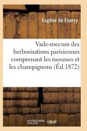 Vade-Mecum Des Herborisations Parisiennes 3e ï¿½d Comprenant Les Mousses Et Les Champignons di de Fourcy-E edito da Hachette Livre - Bnf