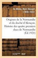 Origines de la Normandie Et Du Duch d'Alen on. Histoire Des Quatre Premiers Ducs de Normandie di Du Motey-H edito da Hachette Livre - BNF
