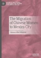 The Migration of Chinese Women to Mexico City di Ximena Alba Villalever edito da Springer International Publishing