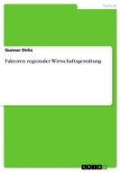 Faktoren regionaler Wirtschaftsgestaltung di Gunnar Dirks edito da GRIN Verlag