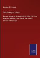 Sea-Fishing as a Sport di Lambton J. H. Young edito da Salzwasser-Verlag