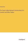 The Cauca Valley Mining & Constructing Co's Contract and Other Papers di Anonymous edito da Anatiposi Verlag