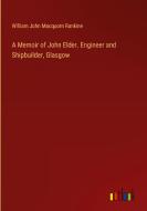 A Memoir of John Elder. Engineer and Shipbuilder, Glasgow di William John Macquorn Rankine edito da Outlook Verlag