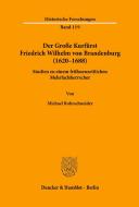 Der Große Kurfürst Friedrich Wilhelm von Brandenburg (1620-1688) di Michael Rohrschneider edito da Duncker & Humblot GmbH