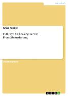 Full-Pay-Out Leasing versus Fremdfinanzierung di Anna Fendel edito da GRIN Publishing