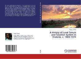 A History of Land Tenure and Taxation System in Enderta, c. 1889-1974 di Abraha Weldu edito da LAP Lambert Academic Publishing