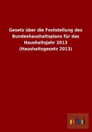 Gesetz über die Feststellung des Bundeshaushaltsplans für das Haushaltsjahr 2013 (Haushaltsgesetz 2013) di Ohne Autor edito da Outlook Verlag