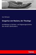 Gregorius von Nazianz, der Theologe di Karl Ullmann edito da hansebooks