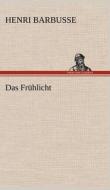 Das Frühlicht di Henri Barbusse edito da TREDITION CLASSICS