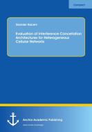 Evaluation of Interference Cancellation Architectures for Heterogeneous Cellular Networks di Skander Kacem edito da Anchor Academic Publishing