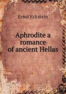 Aphrodite A Romance Of Ancient Hellas di Ernst Eckstein edito da Book On Demand Ltd.