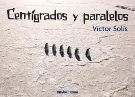 Centígrados Y Paralelos di Víctor Solís edito da OCEANO TRAVESIA