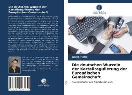 Die deutschen Wurzeln der Kartellregulierung der Europäischen Gemeinschaft di Anita Pelle edito da Verlag Unser Wissen
