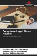 Congolese Legal News Review di Stanislas Kutadila Moendo, Shaloom Musalo Mulumba, Delphin Kadima Kalonji edito da Our Knowledge Publishing