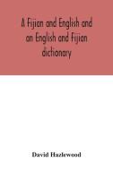 A Fijian and English and an English and Fijian dictionary, with examples of common and peculiar modes of expression and uses of words, also, containin di David Hazlewood edito da Alpha Editions