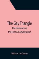 THE GAY TRIANGLE: THE ROMANCE OF THE FIR di WILLIAM LE QUEUX edito da LIGHTNING SOURCE UK LTD