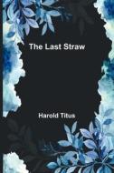 The Last Straw di Harold Titus edito da Alpha Editions