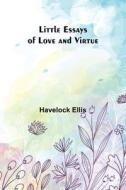 Little Essays of Love and Virtue di Havelock Ellis edito da Alpha Editions