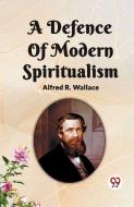 A Defence Of Modern Spiritualism di Alfred R. Wallace edito da Double 9 Books