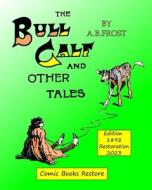 The Bull Calf and Other tales di Comic Books Restore, A. B Frost edito da Blurb