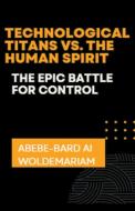 Technological Titans vs. The Human Spirit di Abebe-Bard Ai Woldemariam edito da WOLDEMARIAM