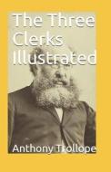 The Three Clerks Illustrated di Trollope Anthony Trollope edito da Independently Published