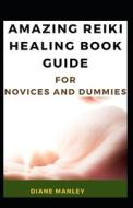 Amazing Reiki Healing Book Guide For Novices And Dummies di MANLEY DIANE MANLEY edito da Independently Published
