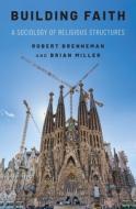 Building Faith: A Sociology of Religious Structures di Robert Brenneman, Brian J. Miller edito da OXFORD UNIV PR