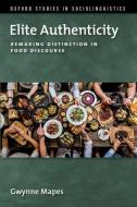 Elite Authenticity: Remaking Distinction in Food Discourse di Gwynne Mapes edito da OXFORD UNIV PR