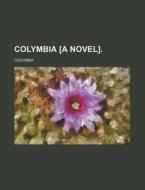 Colymbia [a Novel]. di Colymbia edito da General Books Llc