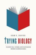 Trying Biology - The Scopes Trial, Textbooks, and the Antievolution Movement in American Schools di Adam R. Shapiro edito da University of Chicago Press