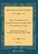 The University of North Carolina Record; October 20, 1936, Vol. 311: Research in Progress, October, 1935-October, 1936 (Classic Reprint) di University Of North Carolina edito da Forgotten Books