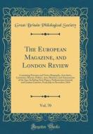 The European Magazine, and London Review, Vol. 70: Containing Portraits and Views; Biography, Anecdotes, Literature, History, Politics, Arts, Manners, di Great Britain Philological Society edito da Forgotten Books