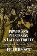Brown, P:  Power and Persuasion in Late Antiquity di Peter Brown edito da The University of Wisconsin Press