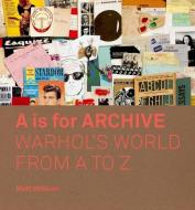 A is for Archive: Warhol's World from A to Z di Matt Wrbican edito da Yale University Press