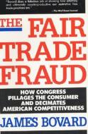 The Fair Trade Fraud: How Congress Pillages the Consumer and Decimates American Competitiveness di James Bovard edito da Palgrave MacMillan