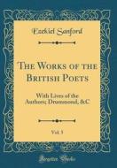 The Works of the British Poets, Vol. 5: With Lives of the Authors; Drummond, &C (Classic Reprint) di Ezekiel Sanford edito da Forgotten Books