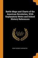 Battle Maps And Charts Of The American Revolution, With Explanatory Notes And School History References di Henry Beebee Carrington edito da Franklin Classics
