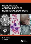 Neurological Consequences Of Nutritional Disorders di U. K. Misra, J. Kalita edito da Taylor & Francis Ltd
