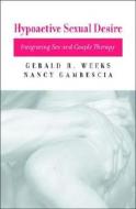 Hypoactive Sexual Desire: Integrating Sex and Couple Therapy di Nancy Gambescia, Gerald R. Weeks edito da W W NORTON & CO