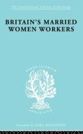 Britain's Married Women Workers di Viola Klein edito da Taylor & Francis Ltd