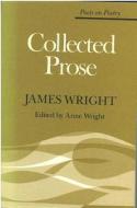 Collected Prose di James Wright edito da UNIV OF MICHIGAN PR
