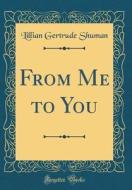 From Me to You (Classic Reprint) di Lillian Gertrude Shuman edito da Forgotten Books